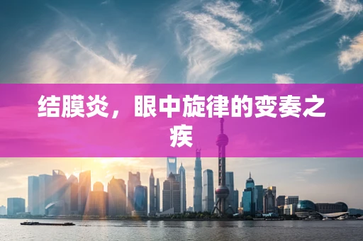 结膜炎，眼中旋律的变奏之疾