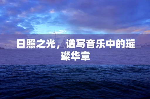 日照之光，谱写音乐中的璀璨华章