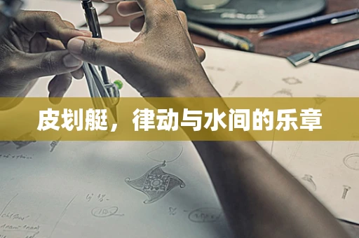 皮划艇，律动与水间的乐章
