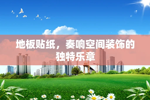 地板贴纸，奏响空间装饰的独特乐章