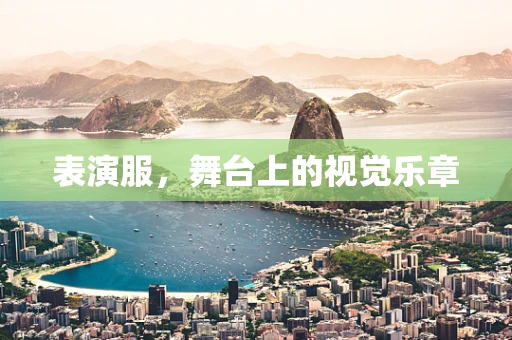 表演服，舞台上的视觉乐章