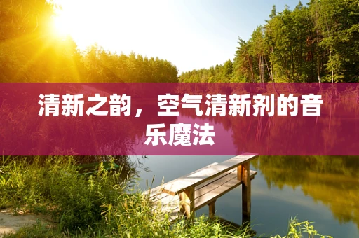 清新之韵，空气清新剂的音乐魔法