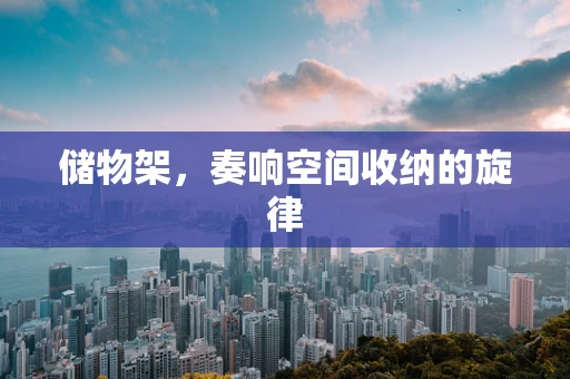 储物架，奏响空间收纳的旋律