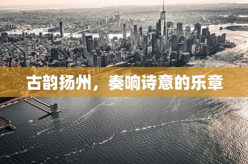 古韵扬州，奏响诗意的乐章