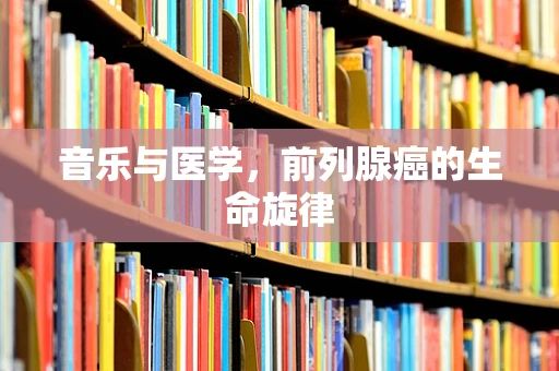音乐与医学，前列腺癌的生命旋律