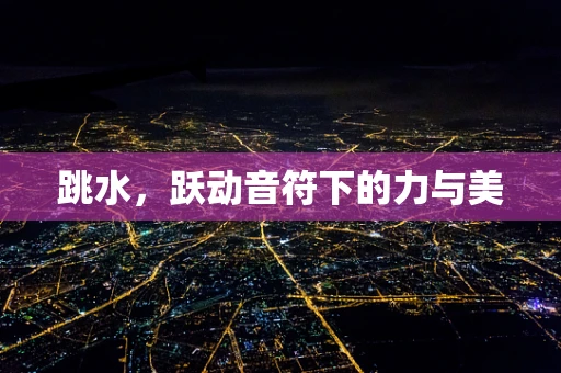 跳水，跃动音符下的力与美