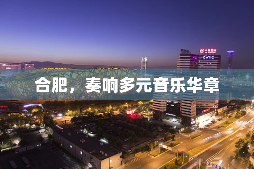 合肥，奏响多元音乐华章