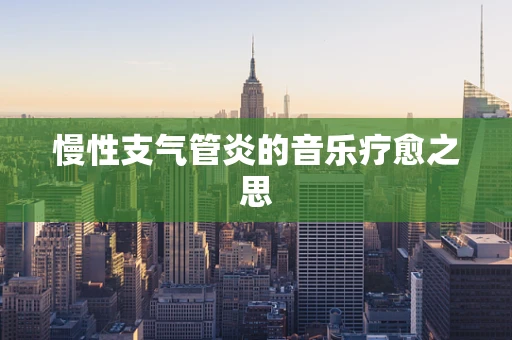 慢性支气管炎的音乐疗愈之思
