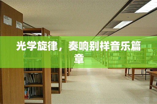 光学旋律，奏响别样音乐篇章