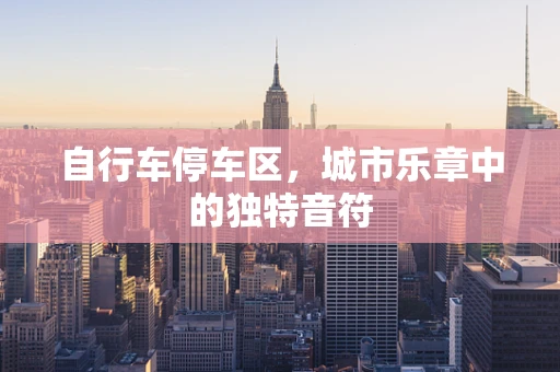 自行车停车区，城市乐章中的独特音符