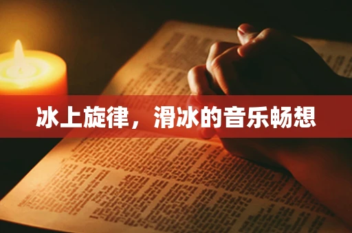 冰上旋律，滑冰的音乐畅想