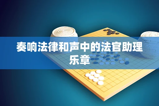 奏响法律和声中的法官助理乐章