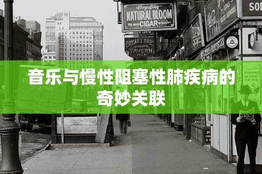 音乐与慢性阻塞性肺疾病的奇妙关联