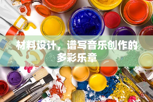 材料设计，谱写音乐创作的多彩乐章