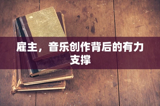 雇主，音乐创作背后的有力支撑