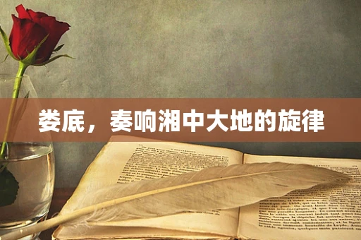 娄底，奏响湘中大地的旋律
