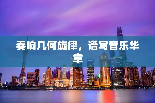 奏响几何旋律，谱写音乐华章