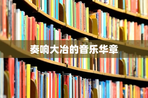奏响大冶的音乐华章