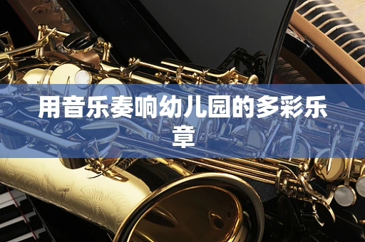 用音乐奏响幼儿园的多彩乐章