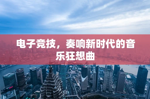 电子竞技，奏响新时代的音乐狂想曲