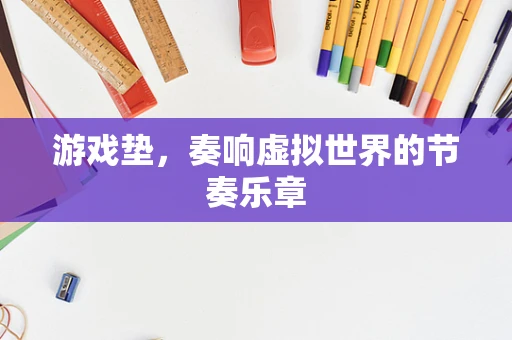 游戏垫，奏响虚拟世界的节奏乐章