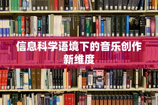 信息科学语境下的音乐创作新维度