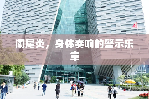 阑尾炎，身体奏响的警示乐章