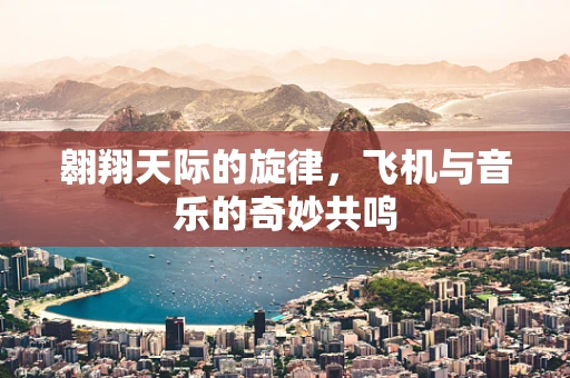 翱翔天际的旋律，飞机与音乐的奇妙共鸣