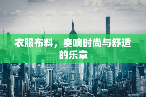 衣服布料，奏响时尚与舒适的乐章