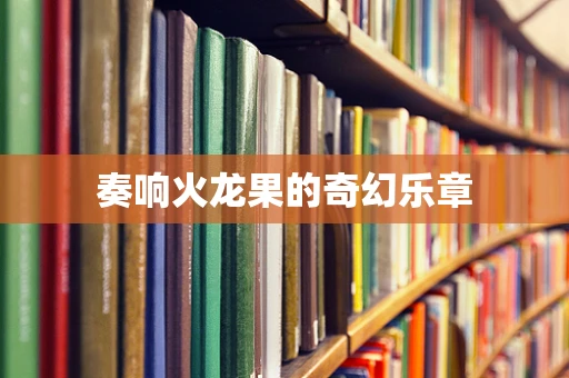 奏响火龙果的奇幻乐章