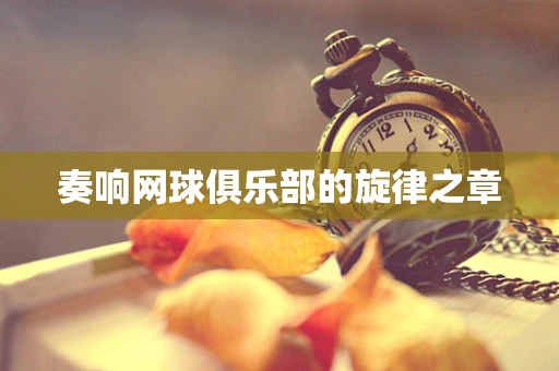 奏响网球俱乐部的旋律之章