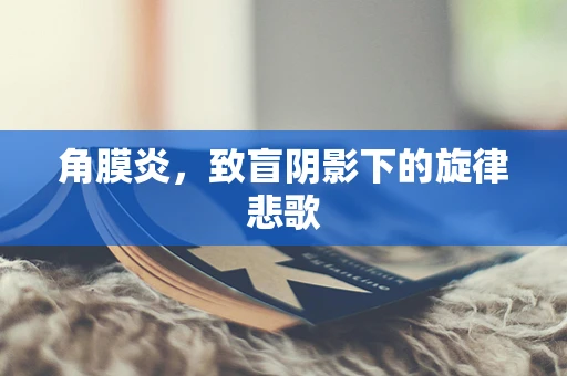 角膜炎，致盲阴影下的旋律悲歌