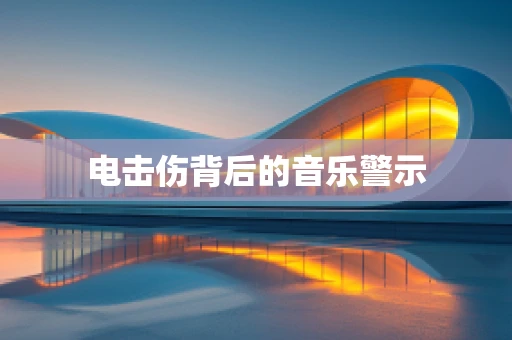 电击伤背后的音乐警示