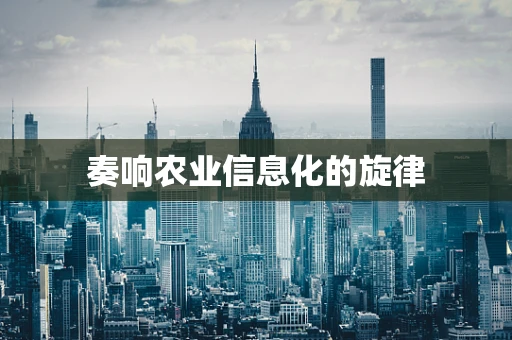 奏响农业信息化的旋律