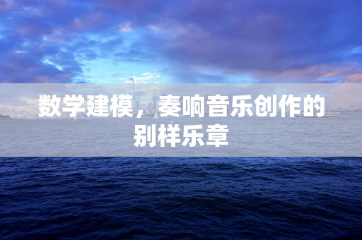 数学建模，奏响音乐创作的别样乐章