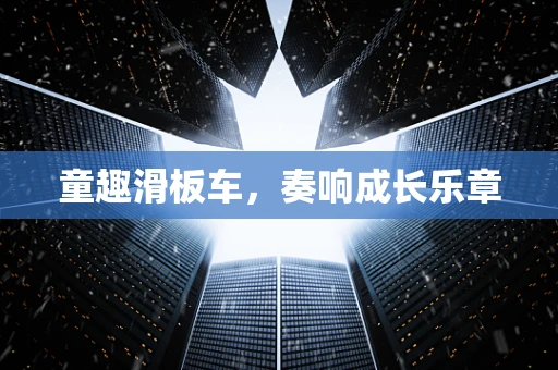 童趣滑板车，奏响成长乐章
