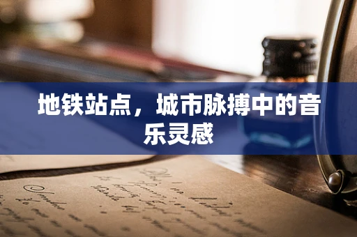 地铁站点，城市脉搏中的音乐灵感