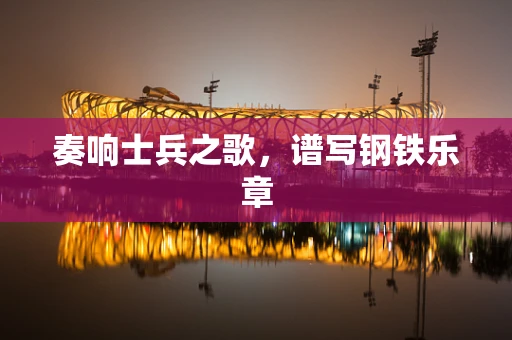 奏响士兵之歌，谱写钢铁乐章