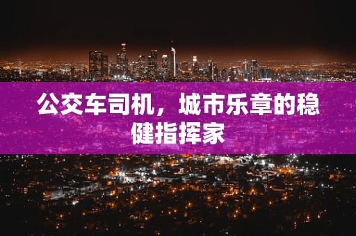 公交车司机，城市乐章的稳健指挥家
