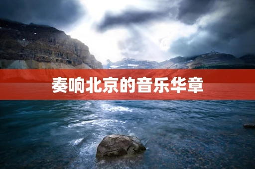 奏响北京的音乐华章