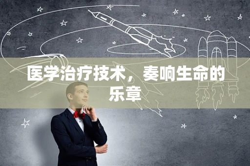 医学治疗技术，奏响生命的乐章