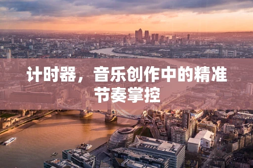 计时器，音乐创作中的精准节奏掌控