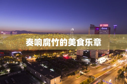 奏响腐竹的美食乐章