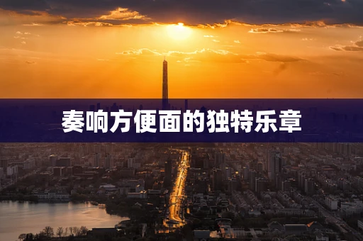 奏响方便面的独特乐章