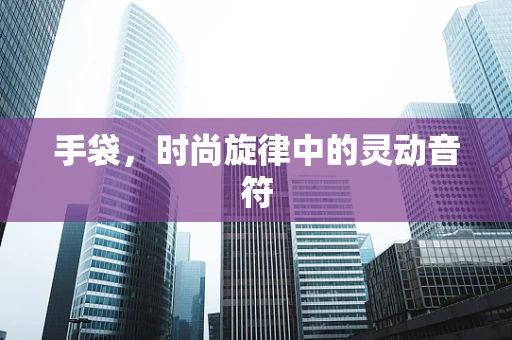 手袋，时尚旋律中的灵动音符