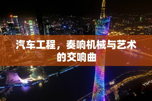 汽车工程，奏响机械与艺术的交响曲