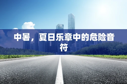 中暑，夏日乐章中的危险音符