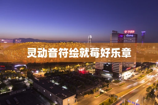 灵动音符绘就莓好乐章