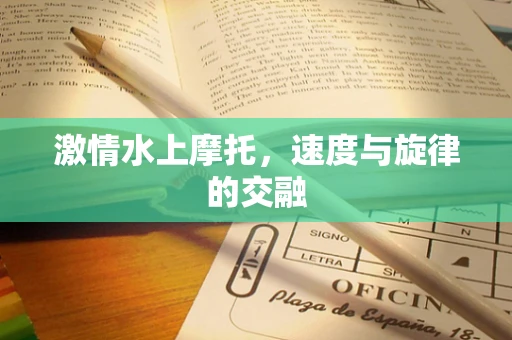 激情水上摩托，速度与旋律的交融