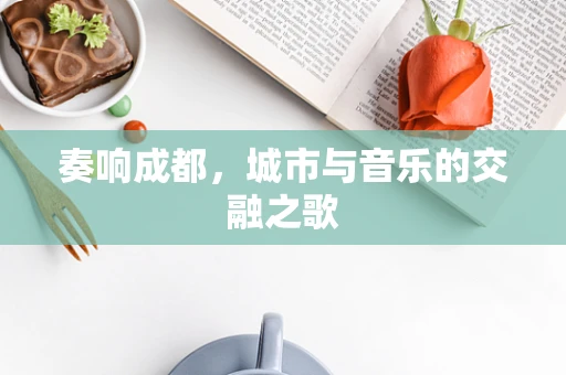 奏响成都，城市与音乐的交融之歌